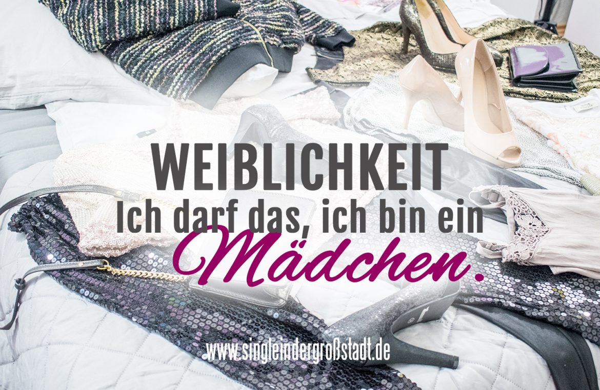 WEIBLICHKEIT Ich darf das, ich bin ein Mädchen!