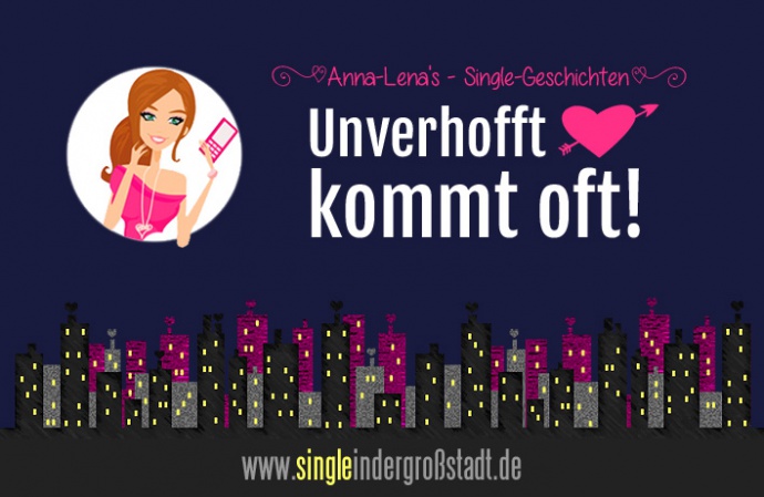 Unverhofft kommt oft! Single in der Großstadt