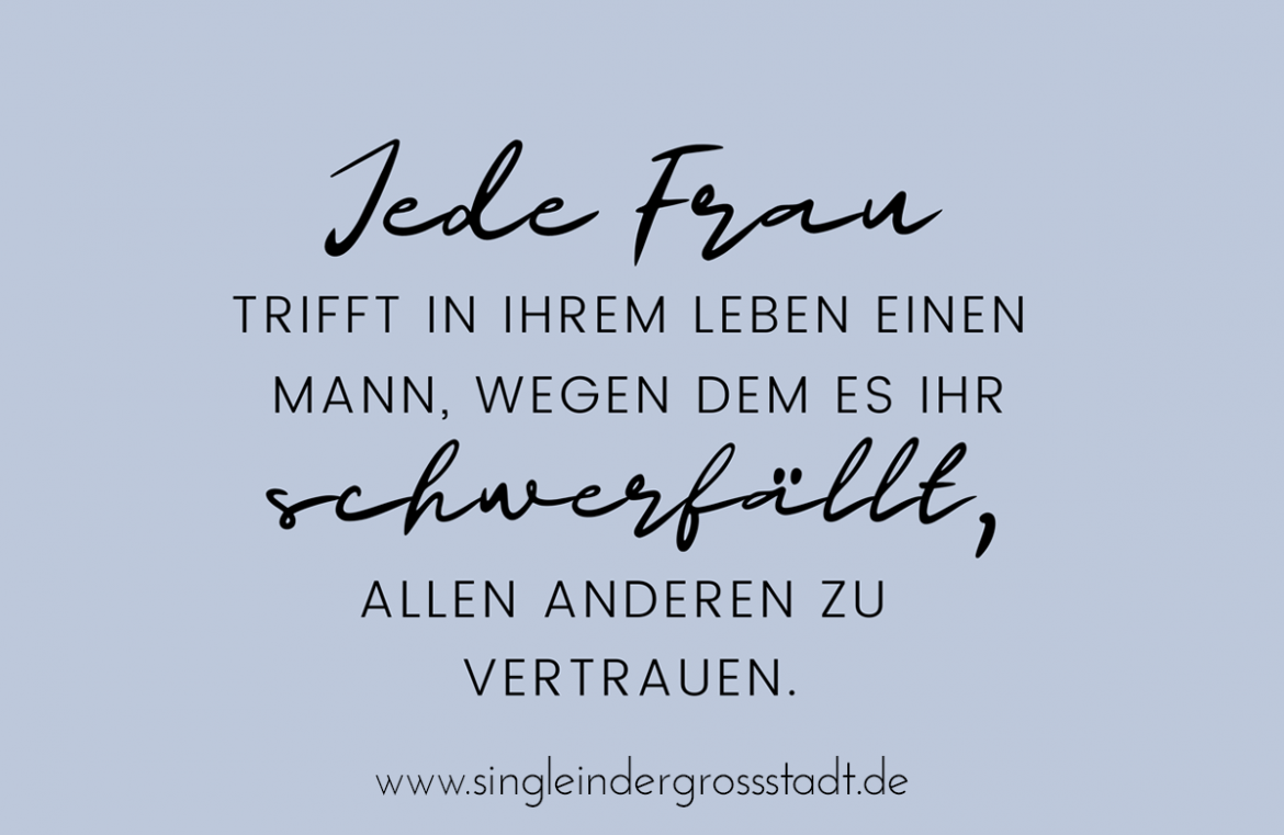 Jede Frau trifft in ihrem Leben einen Mann, wegen dem es ihr