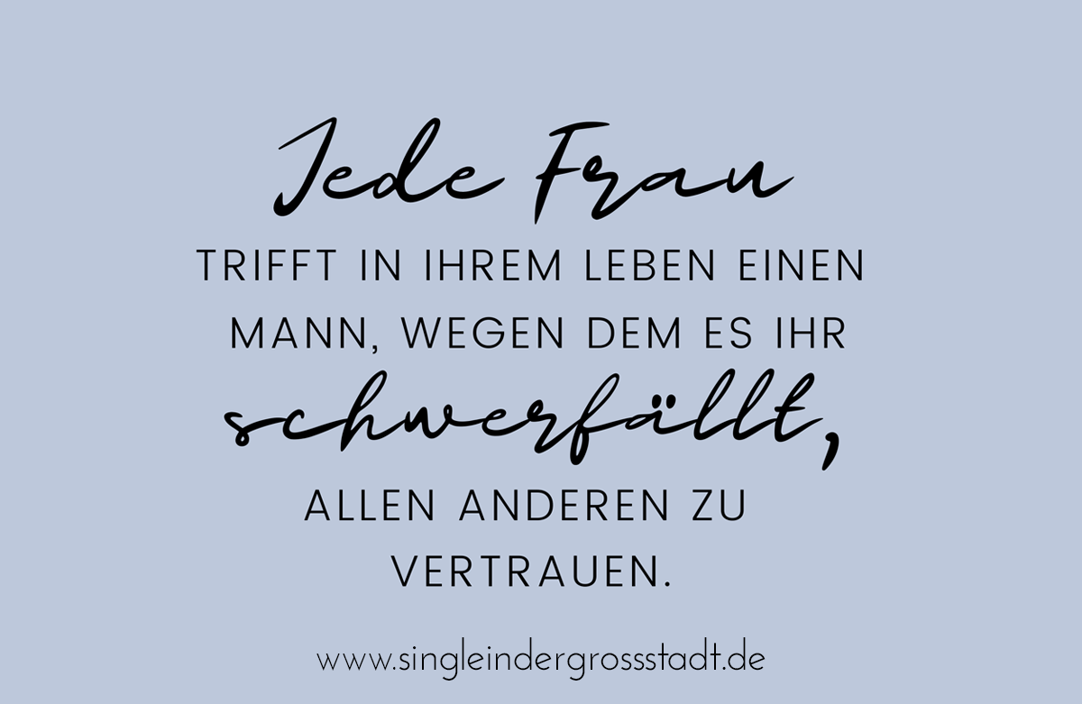 Jede Frau Trifft In Ihrem Leben Einen Mann Wegen Dem Es Ihr Schwerfallt