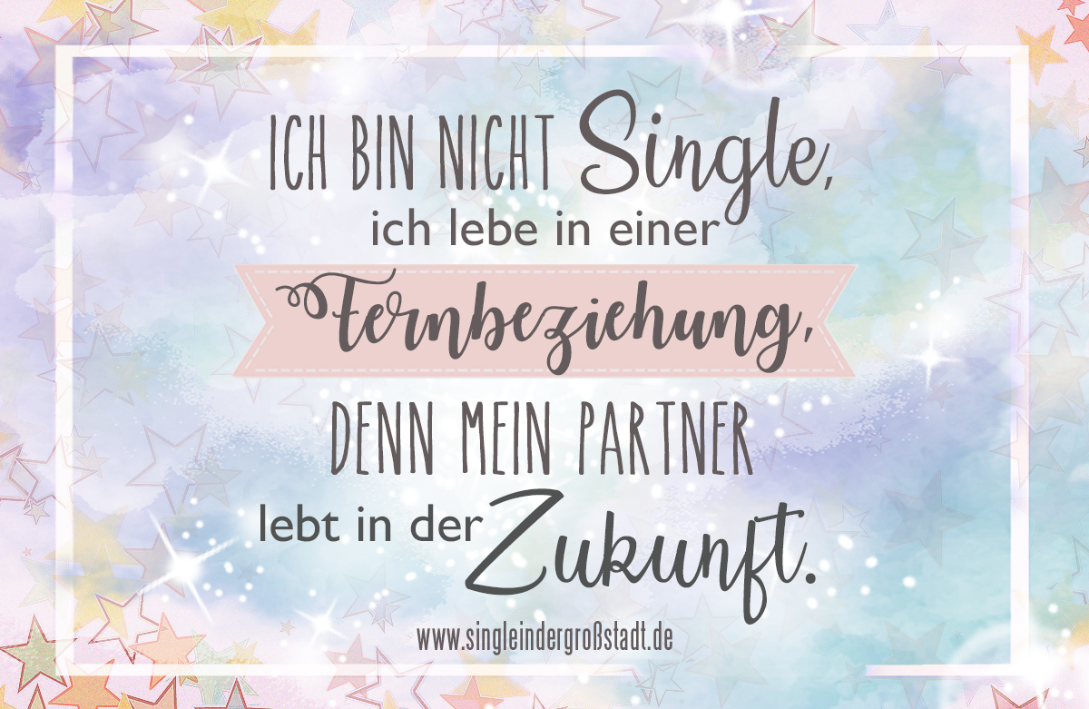 Spruch: Ich bin nicht Single, ich lebe in einer Fernbeziehung.