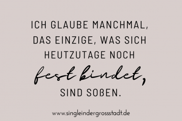 spruch-ich-glaube-manchmal-das-einzige-was-sich-heutzutage-noch-fest-bindet-sind-sossen