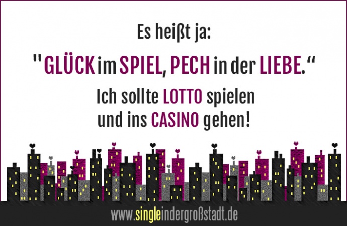 Spruch Glück im Spiel, Pech in der Liebe. Single in der Großstadt
