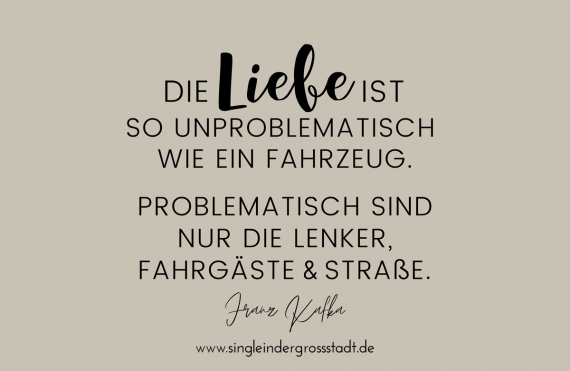 Die Liebe ist so unproblematisch wie ein Fahrzeug. Problematisch sind nur die Lenker, die Fahrgäste und die Straße.