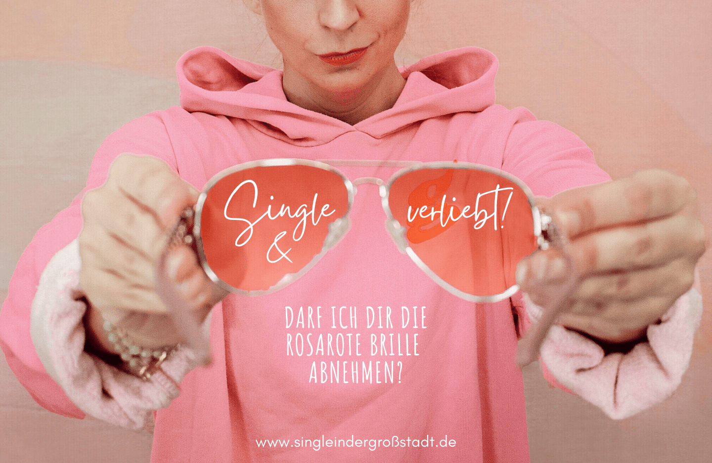 Single &amp; verliebt darf ich dir die rosarote Brille abnehmen?