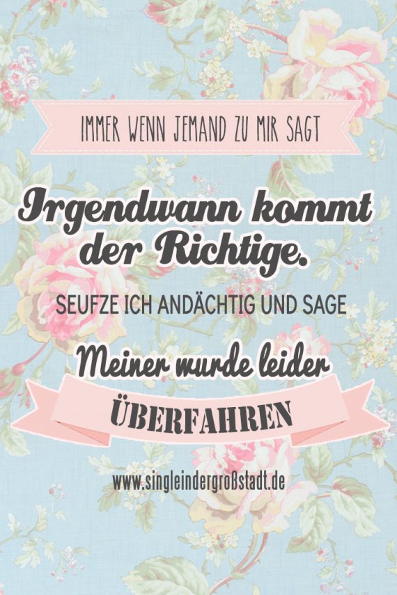 Spruch Irgendwann kommt der Richtige!