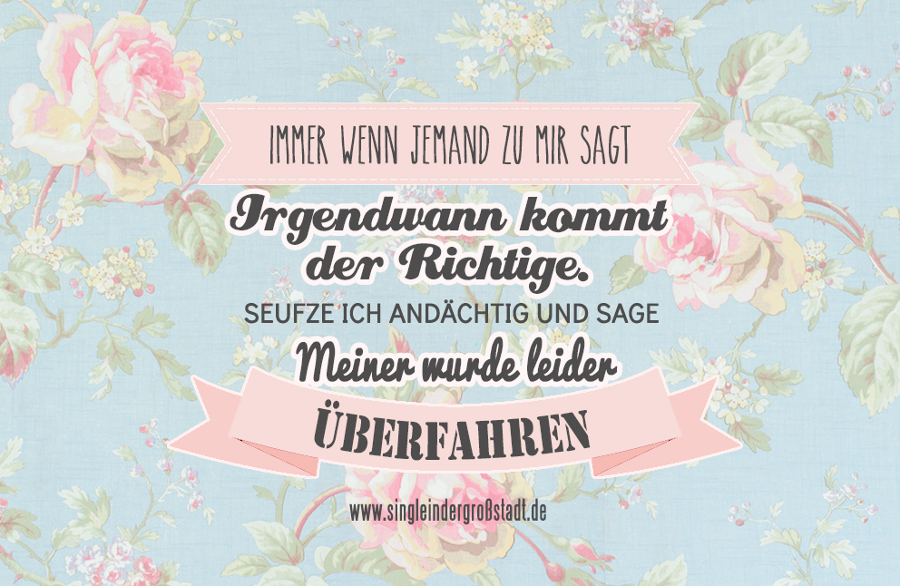 Spruch Irgendwann kommt der Richtige!