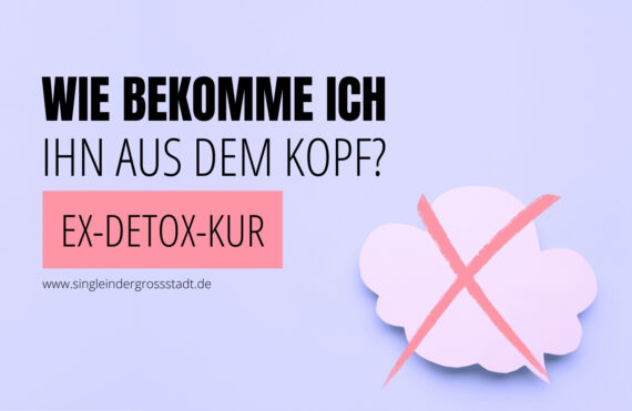 wie-bekomme-ich-ihn-aus-meinen-kopf-die-ex-detox-kur-blog