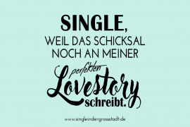 Single weil das Schicksal noch an meiner perfekten Lovestory schreibt