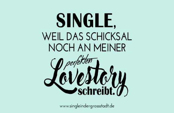 Single weil das Schicksal noch an meiner perfekten Lovestory schreibt