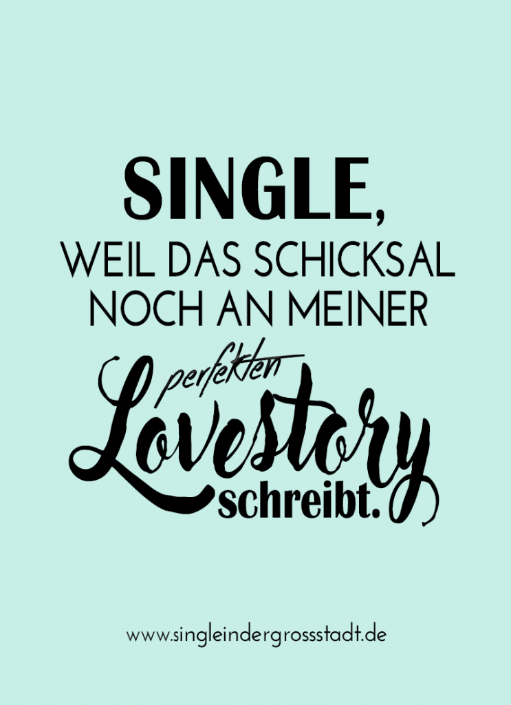 Single, weil das Schicksal noch an meiner perfekten Lovestory schreibt