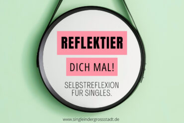 Selbstreflexion für Singles – Reflektier dich mal!