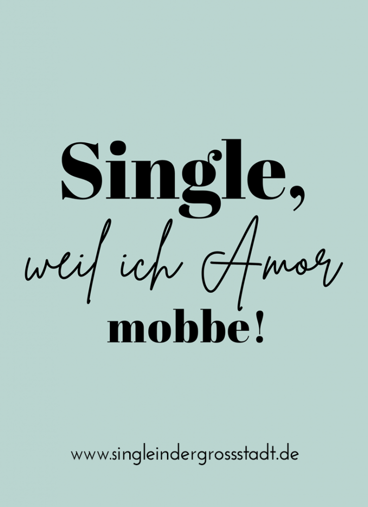 Single, weil ich Amor mobbe