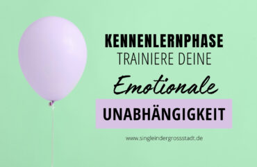 kennenlernphase-trainiere-deine-emotionale-unabhaengigkeit