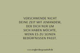 Verschwende nicht deine Zeit mit jemandem, der dich nur um sich haben möchte, wenn es zu seinen Bedürfnissen passt.