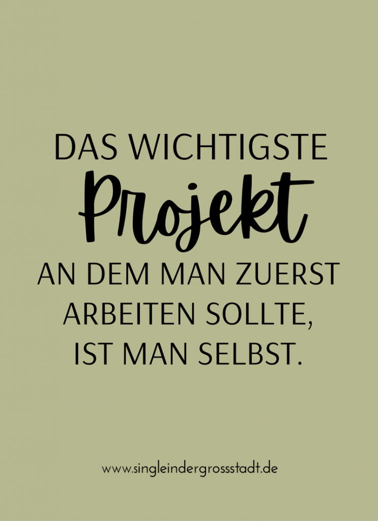 Das wichtigste Projekt an dem man zuerst arbeiten sollte ist man selbst Spruch