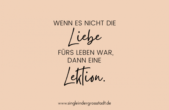 Wenn es nicht die Liebe fürs Leben war, dann eine Lektion! – Spruch