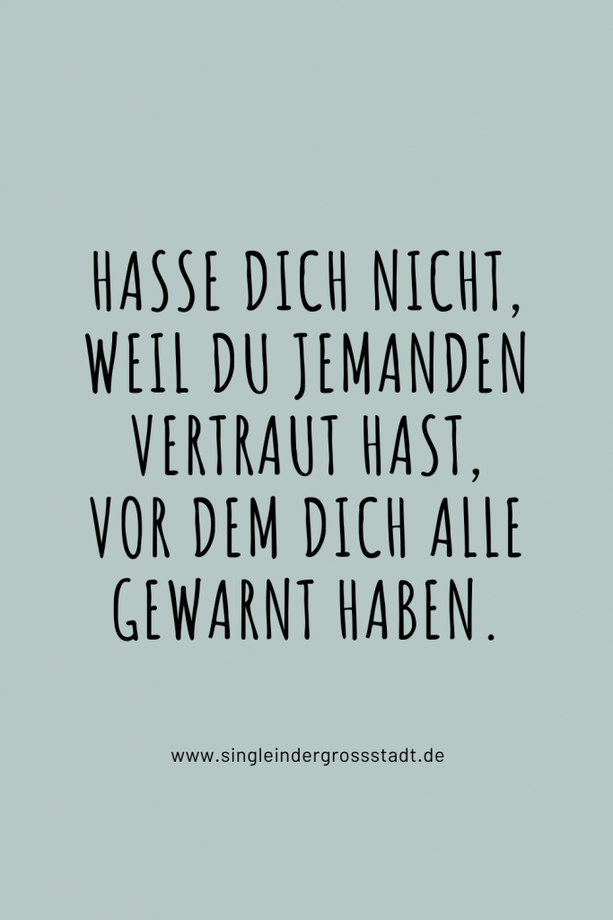 Hasse dich nicht, weil du jemanden vertraut hast, vor dem dich alle gewarnt haben