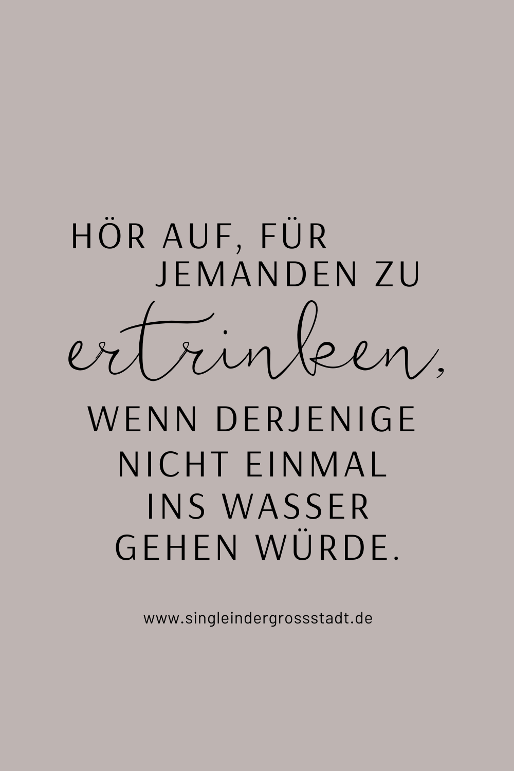 Hör auf für jemanden zu ertrinken wenn derjenige nicht einmal ins Wasser gehen würde