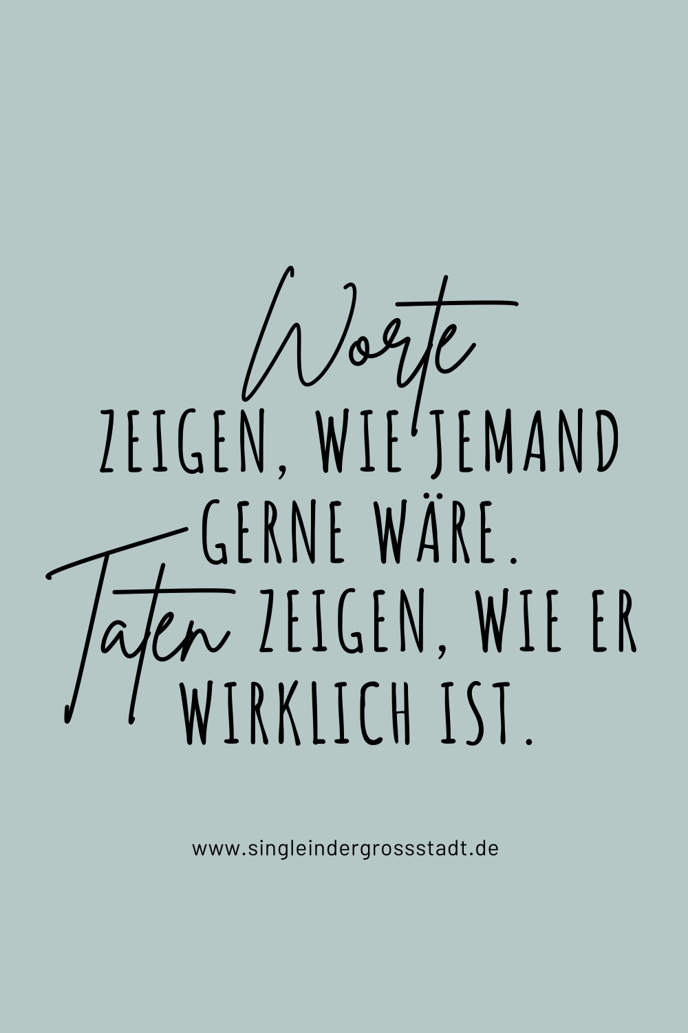 Worte zeigen, wie jemand gerne wäre. Taten zeigen, wie er wirklich ist.