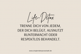 Life-Detox Trenne dich von jedem, der dich belügt, ausnutzt, runtermacht oder respektlos behandelt.