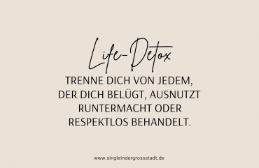 Life-Detox Trenne dich von jedem, der dich belügt, ausnutzt, runtermacht oder respektlos behandelt.