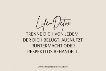 Life-Detox Trenne dich von jedem, der dich belügt, ausnutzt, runtermacht oder respektlos behandelt.