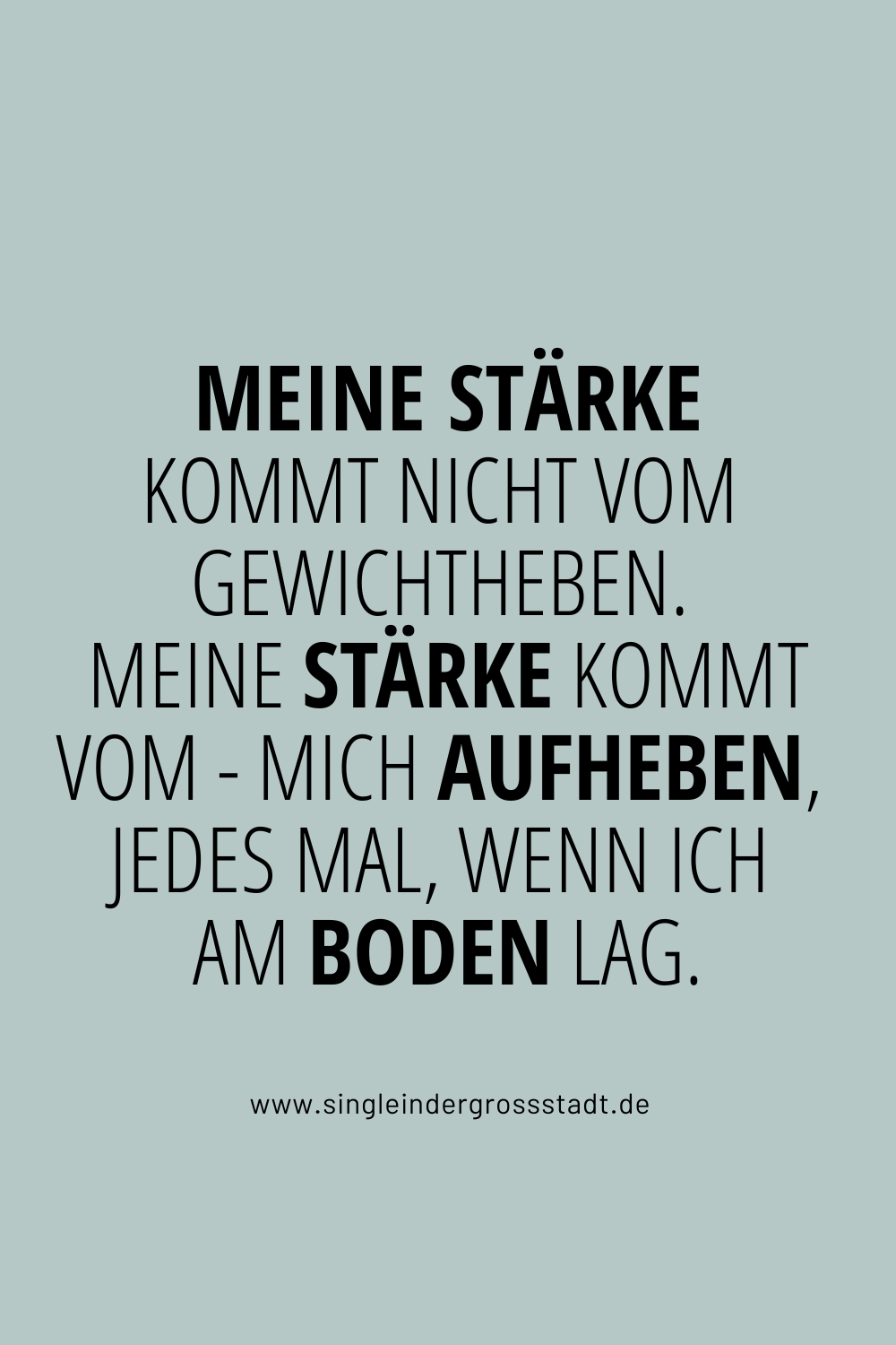 MEINE STÄRKE KOMMT NICHT VOM GEWICHTHEBEN. MEINE STÄRKE KOMMT VOM - MICH AUFHEBEN, JEDES MAL, WENN ICH AM BODEN LAG.