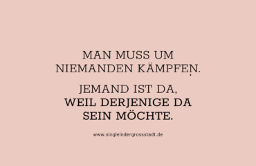 Man muss um niemanden Kämpfen, jemand ist da, weil derjenige da sein möchte-Spruch