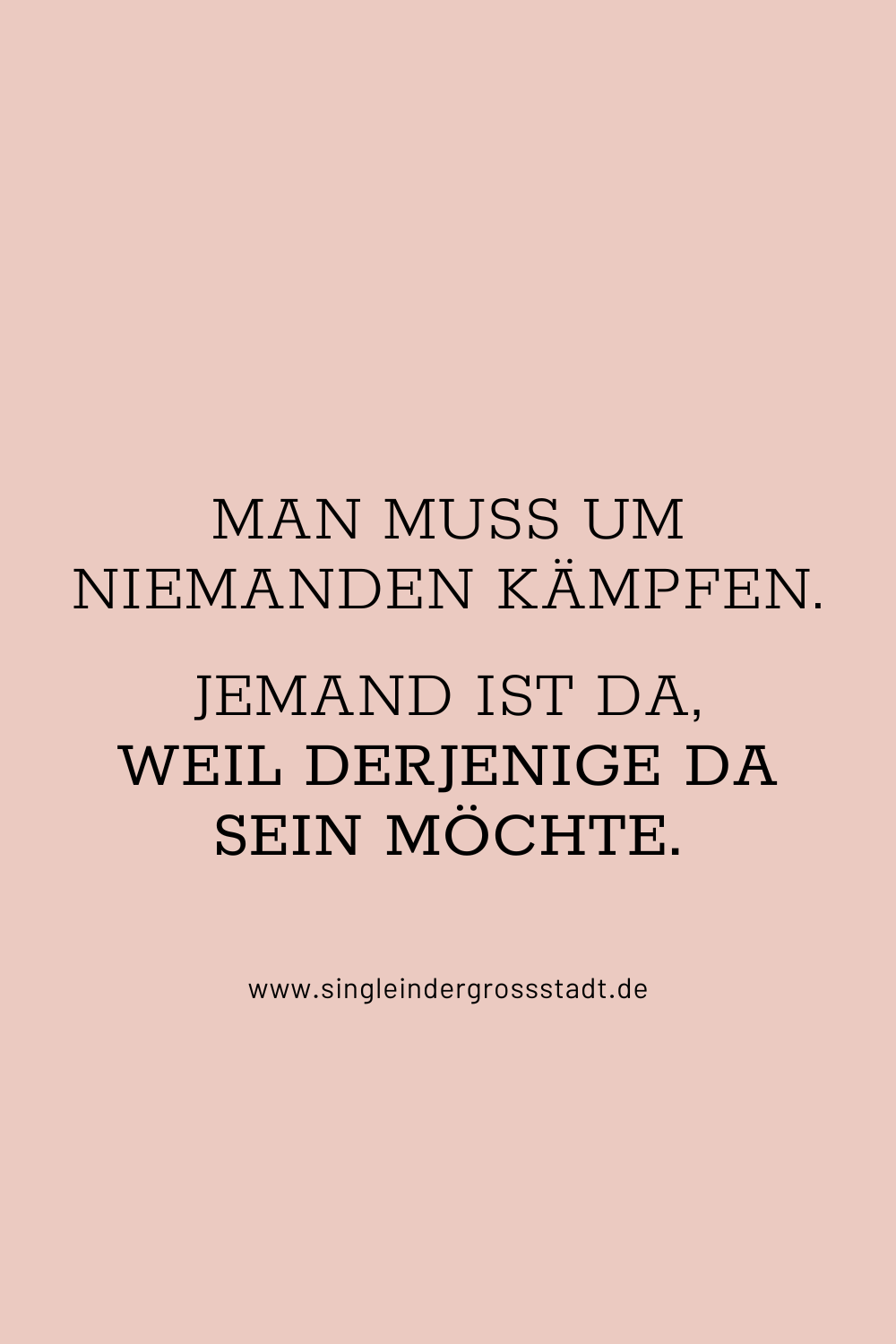 Man muss um niemanden Kämpfen, jemand ist da, weil derjenige da sein möchte. Spruch