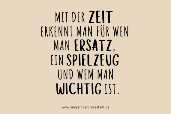 Spruch: Mit der Zeit erkennt man für wen man ein Ersatz Spielzeug und wem man wichtig ist