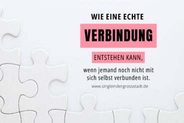 BINDUNGSANGST: Wie eine echte Verbindung entstehen kann – wenn jemand noch nicht mit sich selbst verbunden ist.