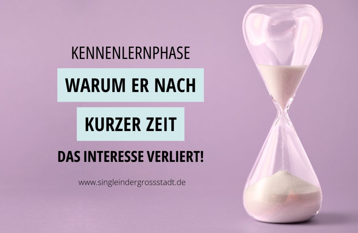 Kennenlernphase - Warum er nach kurzer Zeit das Interesse verliert