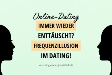 Immer wieder enttäuscht? Frequenzillusion im Dating