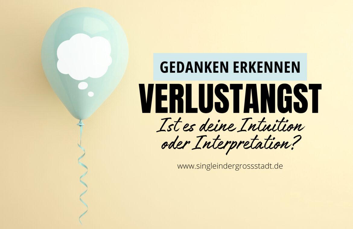 Verlustangst Gedanken erkennen – Ist es deine Intuition oder Interpretation?