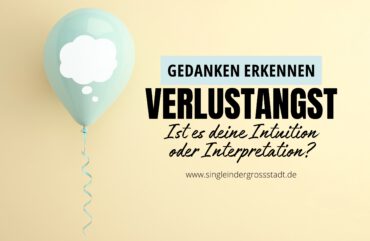 Verlustangst Gedanken erkennen – Ist es deine Intuition oder Interpretation?