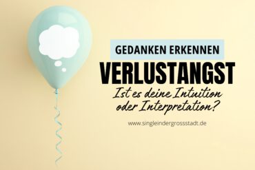 Verlustangst Gedanken erkennen – Ist es deine Intuition oder Interpretation?