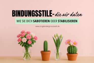 Bindungsstile, die wir daten – wie sie dich sabotieren oder stabilisieren