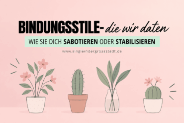 Bindungsstile, die wir daten – wie sie dich sabotieren oder stabilisieren
